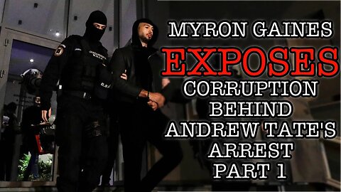 MYRON GAINES EXPOSES THE CORRUPTION BEHIND ANDREW TATE'S ARREST PART 1