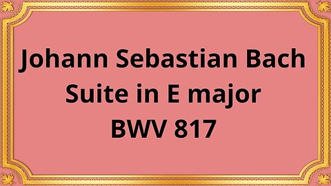 Johann Sebastian Bach Suite in E major BWV 817