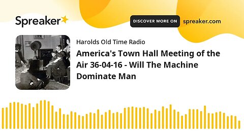 America's Town Hall Meeting of the Air 36-04-16 - Will The Machine Dominate Man