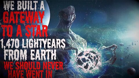 "We Built A Gateway To A Star 1,470 Lightyears From Earth We Should Never Had Went In" #creepypasta