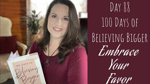 100 Days of Believing Bigger | Day 88 | Embrace Your Favor | Christian Devotions Journal Vlog