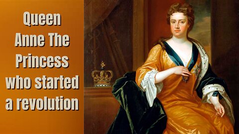 Queen Anne – The forgotten Princess who started a revolution