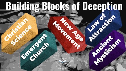 Building Blocks of Deception-Christian Science, Emergent Church, New Age Movement, Law of Attraction