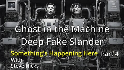 12/7/23 Deep Fake Slander "Ghost in the Machine" part 4 S3E18p4
