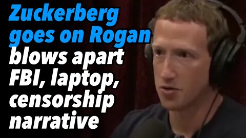 Zuckerberg goes on Rogan and blows apart FBI, laptop, censorship narrative