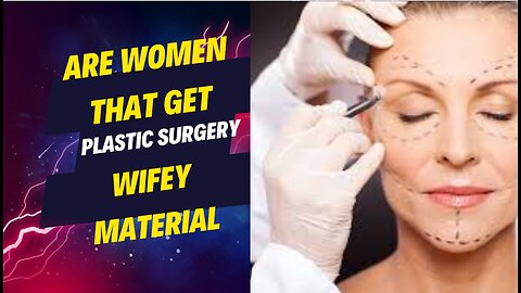 ARE WOMEN THAT GET PLASTIC SURGERY WIFEY MATERIAL