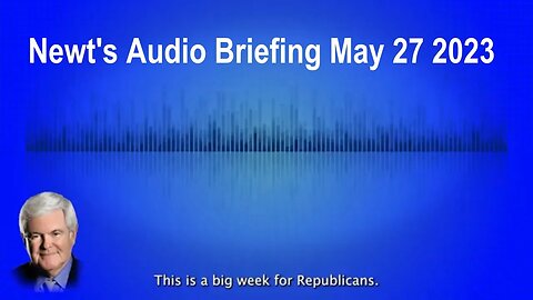 Newt's Weekly Audio Briefing May 27 #news #election2024 #BidenBorderCrisis #Inflation