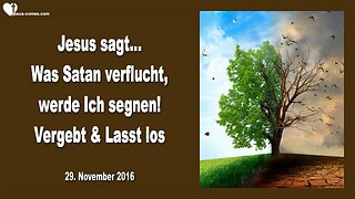 29.11.2016 ❤️ Was Satan verflucht, segne Ich... Vergebt und lasst los