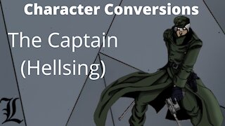 Character Conversions - The Captain (Hellsing)