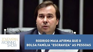 Rodrigo Maia afirma que o Bolsa Família "escraviza" as pessoas