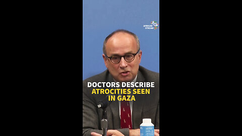 DOCTORS DESCRIBE ATROCITIES SEEN IN GAZA