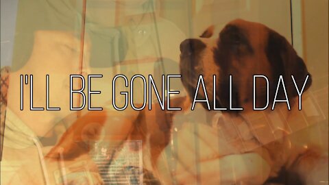 I'll Be Gone All Day - An original song inspired by my dog