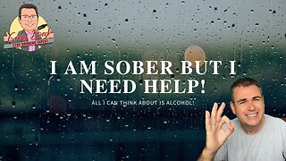 I Am Sober But I Need Help: All I Can Think About Is Alcohol!