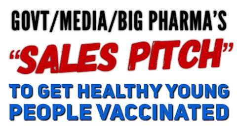 Govt/Media/Big Pharma "Sales Pitch" For Vaxing Healthy Young People