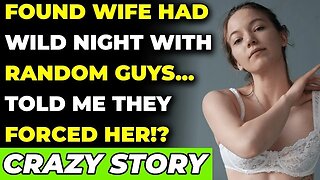Found Wife Had Wild Night w Random Guys... Told Me They FORCED HER! (Reddit Cheating)