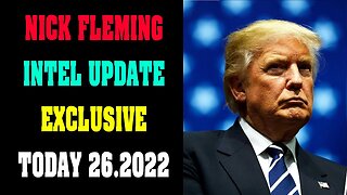 NICK FLEMING INTEL UPDATE EXCLUSIVE TODAY 26.2022 - TRUMP NEWS