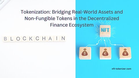 Tokenization: Bridging RWAs and NFTs in the Decentralized Finance Ecosystem