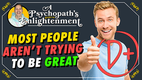 The Ease Of Achievement Is At An All-Time High - A Psychopath's Guide To Enlightenment