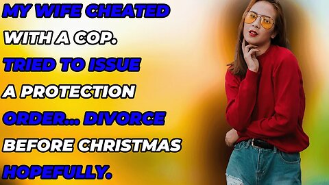 My Wife Cheated With A Cop. Tried To Issue A Protection Order... Divorce Before Christmas Hopefully.