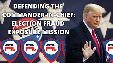 DEFENDING THE COMMANDER-IN-CHIEF: ELECTION FRAUD EXPOSURE MISSION November 2020