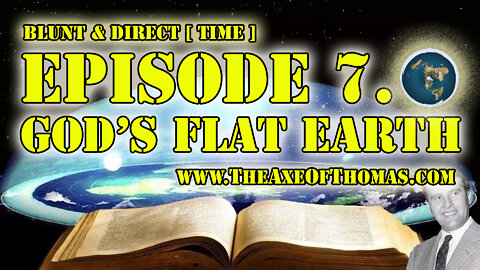 EPISODE #7.0 - BLUNT & DIRECT [ TIME ] - GOD'S FLAT EARTH aka BIBLICAL COSMOLOGY