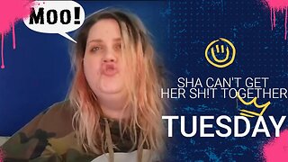 Sha Can't Get Her Sh!t Together Tuesday