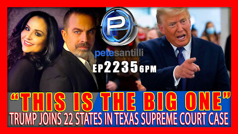EP 2235-6PM "THIS IS THE BIG ONE" - Trump Joins 22 States In Texas Supreme Court Case