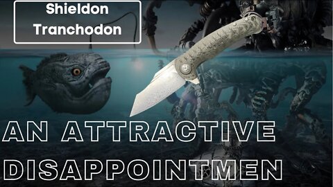 A RARE BAD REVIEW | SHIELDON KNIVES TRANCHODON