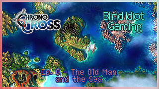 Blind Idiot plays - Chrono Cross TRDE | pt. 6 - The Old Man and the Sea| No Commentary | Modded