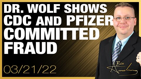 Dr. Wolf Shows CDC Committed Fraud and Pfizer Doc Dump Proves More Fraud