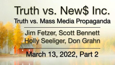 Truth vs. NEW$ Part 2 (13 March 2022) with Don Grahn, Scott Bennett, and Holly Seelinger