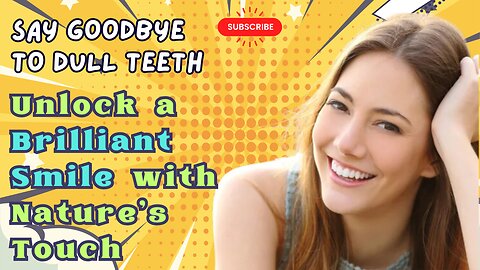 Say Goodbye to Dull Teeth: Unlock a Brilliant Smile with Nature's Touch