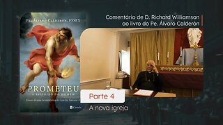 PROMETEU - Parte IV - A nova Igreja - Comentários de D. Richard Williamson