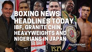IBF, Granite Chin, Heavyweights and Nigerians in Japan | Talkin Fight