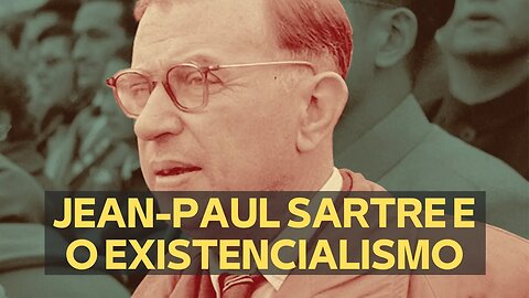 JEAN-PAUL SARTRE E O EXISTENCIALISMO