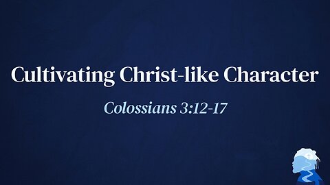 July 23, 2023 - Sunday PM - MESSAGE - Cultivating Christ-like Character (Col. 3:12-17)