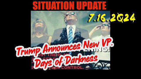 Situation Update 7.16.2Q24 ~ Trump Announces New VP. Days of Darkness
