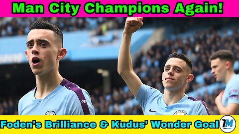 Man City Crowned Champions! Foden's Magic & Kudus' Stunning Goal | Premier League Finale Recap