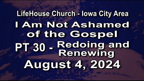 LifeHouse 080424–Andy Alexander “I Am Not Ashamed” (PT30) Redoing and Renewing