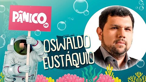 OSWALDO EUSTÁQUIO - PÂNICO - 29/07/21