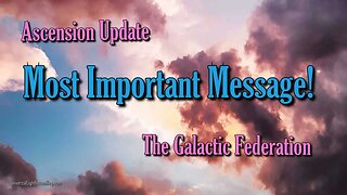 Ascension Update Most Important Message! ~ The Galactic Federation