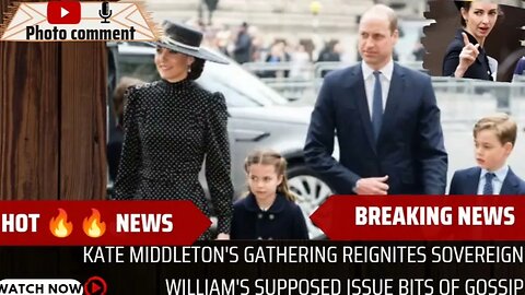 Kate Middleton's Gathering Reignites Sovereign William's Supposed Issue Bits of gossip