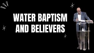 Water Baptism and Salvation. Is it required and why be baptized? Clearing the air.