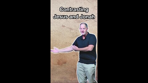 Contrasting Jesus and Jonah