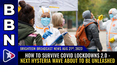 BBN, Aug 21, 2023 - How to survive COVID LOCKDOWNS 2.0 - next hysteria wave about to be unleashed