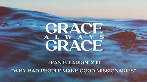"Why BAD People make GOOD Missionaries" | Jean F. Larroux III