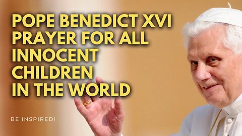 Pope Benedict XVI | PRAYER OF THE HOLY FATHER FOR ALL THE INNOCENT CHILDREN IN THE WORLD
