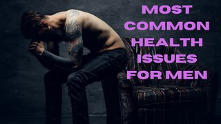 Most Common Health Issues for Men