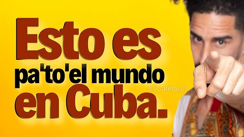 Esto es pa'to'el mundo en Cuba.