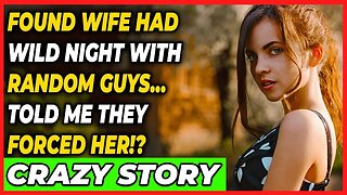 Found Wife Had Wild Night w/Random Guys...Told Me They FORCED HER!? (Reddit Cheating)